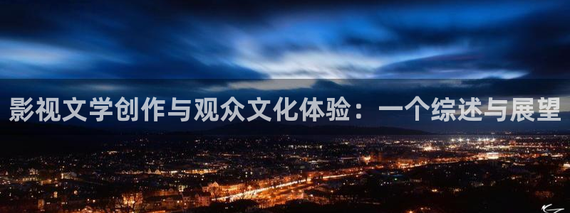 神马电影我不卡电影院八戒午夜：影视文学创作与观众文化体验：一个综述与展望